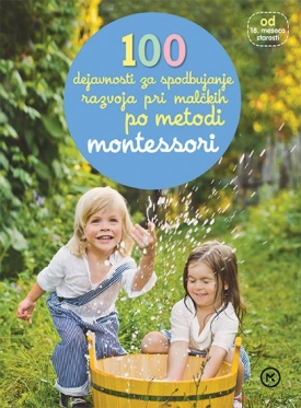 100 dejavnosti za spodbujanje razvoj pri malčkih po metodi Montessori